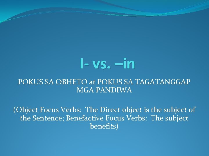I- vs. –in POKUS SA OBHETO at POKUS SA TAGATANGGAP MGA PANDIWA (Object Focus