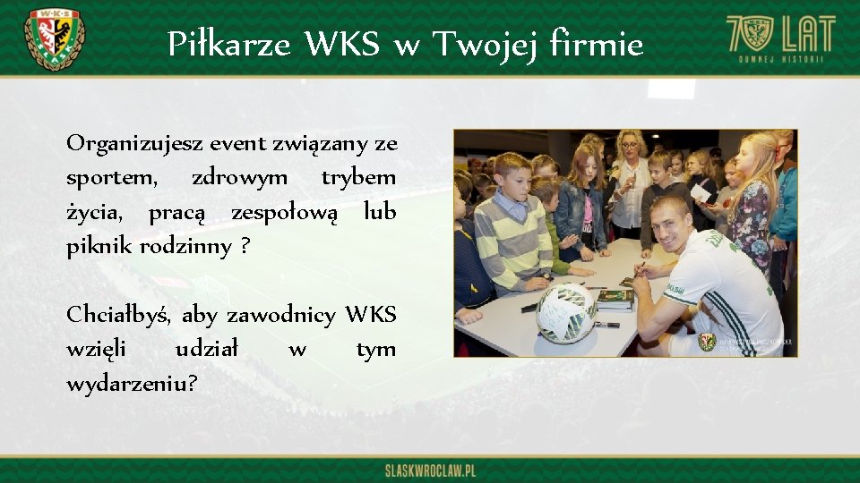 Piłkarze WKS w Twojej firmie Organizujesz event związany ze sportem, zdrowym trybem życia, pracą