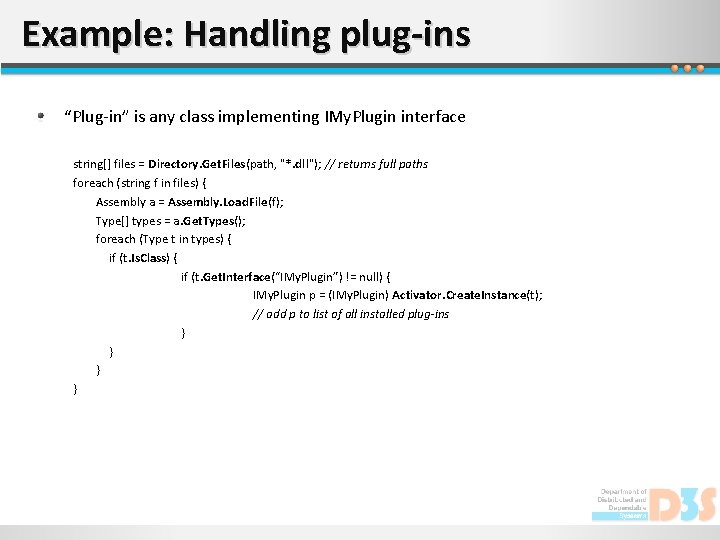 Example: Handling plug-ins “Plug-in” is any class implementing IMy. Plugin interface string[] files =