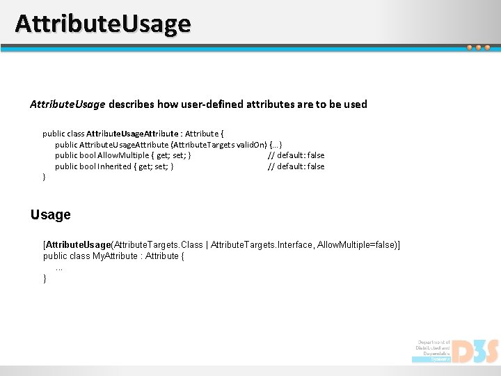 Attribute. Usage describes how user-defined attributes are to be used public class Attribute. Usage.