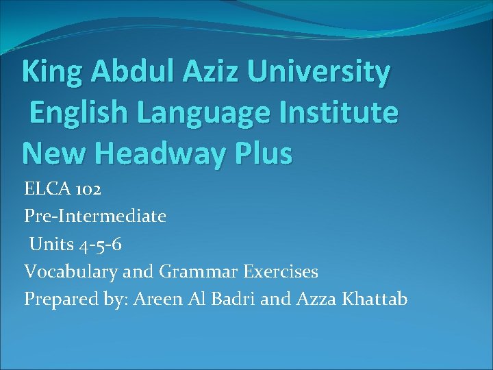 King Abdul Aziz University English Language Institute New Headway Plus ELCA 102 Pre-Intermediate Units