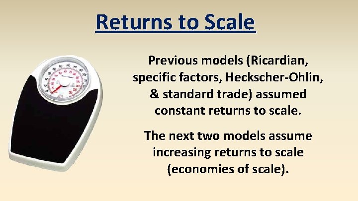 Returns to Scale Previous models (Ricardian, specific factors, Heckscher-Ohlin, & standard trade) assumed constant