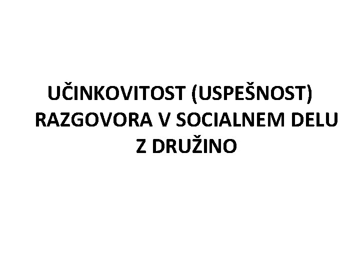 UČINKOVITOST (USPEŠNOST) RAZGOVORA V SOCIALNEM DELU Z DRUŽINO 