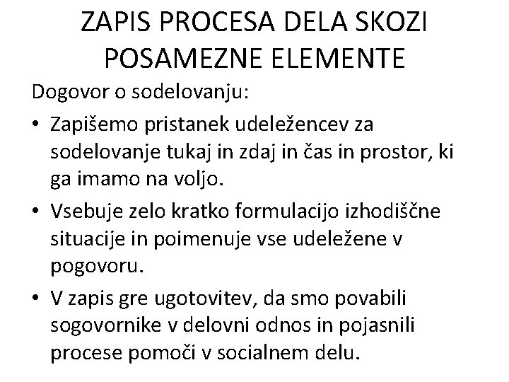 ZAPIS PROCESA DELA SKOZI POSAMEZNE ELEMENTE Dogovor o sodelovanju: • Zapišemo pristanek udeležencev za