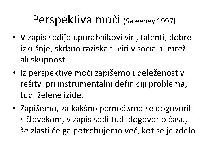 Perspektiva moči (Saleebey 1997) • V zapis sodijo uporabnikovi viri, talenti, dobre izkušnje, skrbno