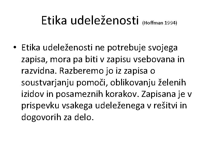 Etika udeleženosti (Hoffman 1994) • Etika udeleženosti ne potrebuje svojega zapisa, mora pa biti