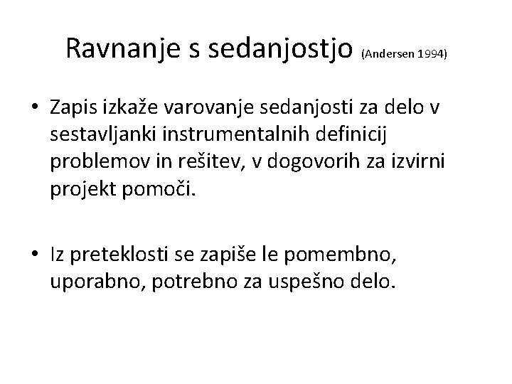 Ravnanje s sedanjostjo (Andersen 1994) • Zapis izkaže varovanje sedanjosti za delo v sestavljanki