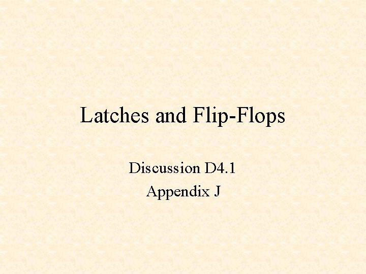 Latches and Flip-Flops Discussion D 4. 1 Appendix J 