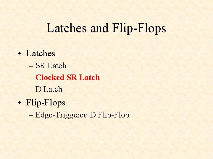 Latches and Flip-Flops • Latches – SR Latch – Clocked SR Latch – D