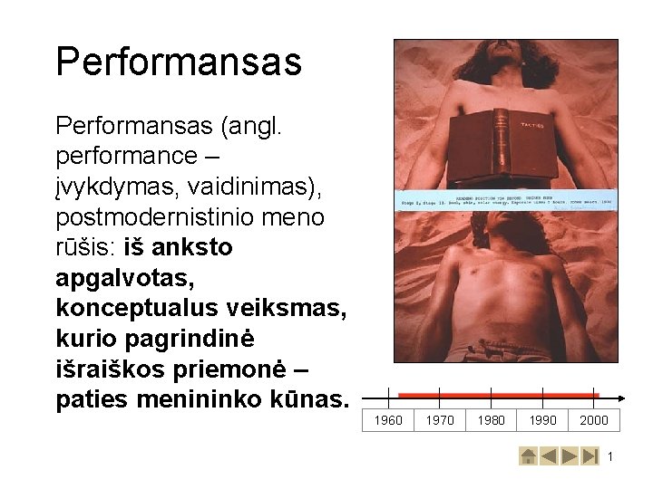 Performansas (angl. performance – įvykdymas, vaidinimas), postmodernistinio meno rūšis: iš anksto apgalvotas, konceptualus veiksmas,