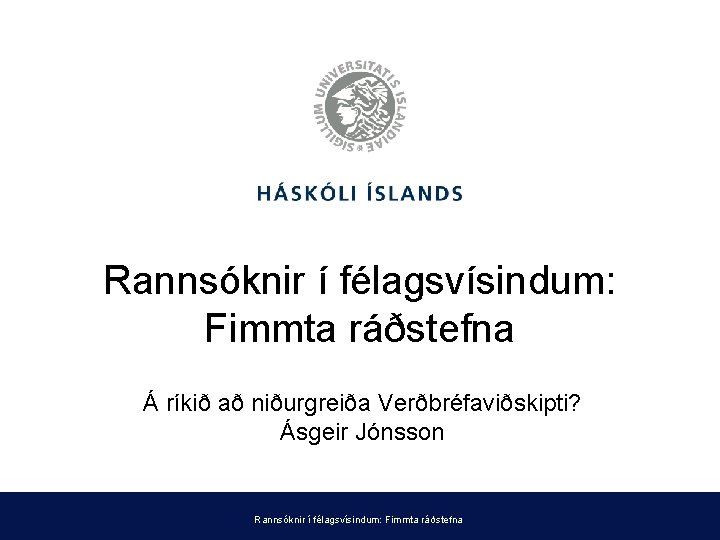 Rannsóknir í félagsvísindum: Fimmta ráðstefna Á ríkið að niðurgreiða Verðbréfaviðskipti? Ásgeir Jónsson Rannsóknir í