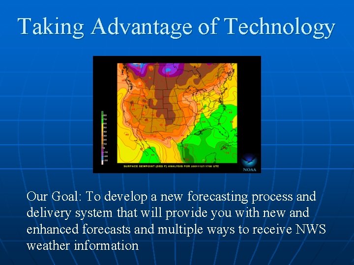 Taking Advantage of Technology Our Goal: To develop a new forecasting process and delivery