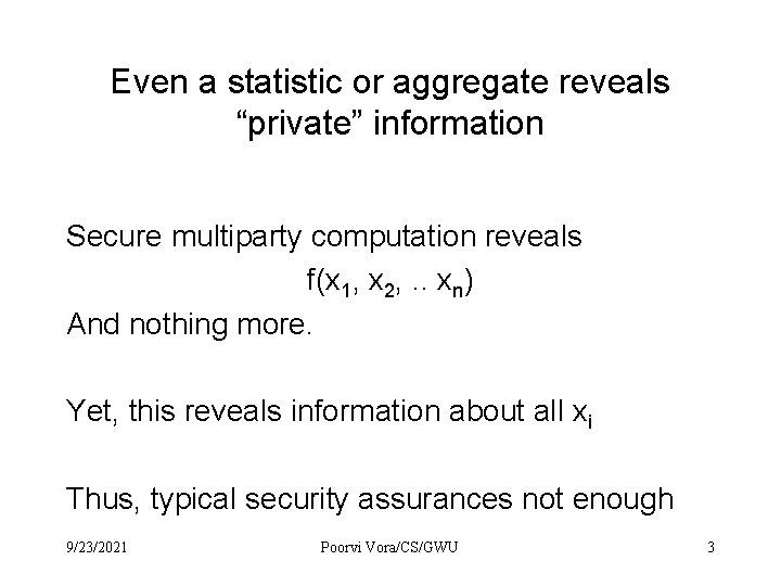 Even a statistic or aggregate reveals “private” information Secure multiparty computation reveals f(x 1, Even a statistic or aggregate reveals “private” information Secure multiparty computation reveals f(x 1,