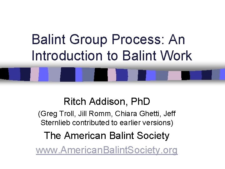 Balint Group Process: An Introduction to Balint Work Ritch Addison, Ph. D (Greg Troll,
