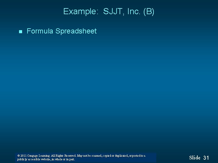 Example: SJJT, Inc. (B) n Formula Spreadsheet © 2011 Cengage Learning. All Rights Reserved.