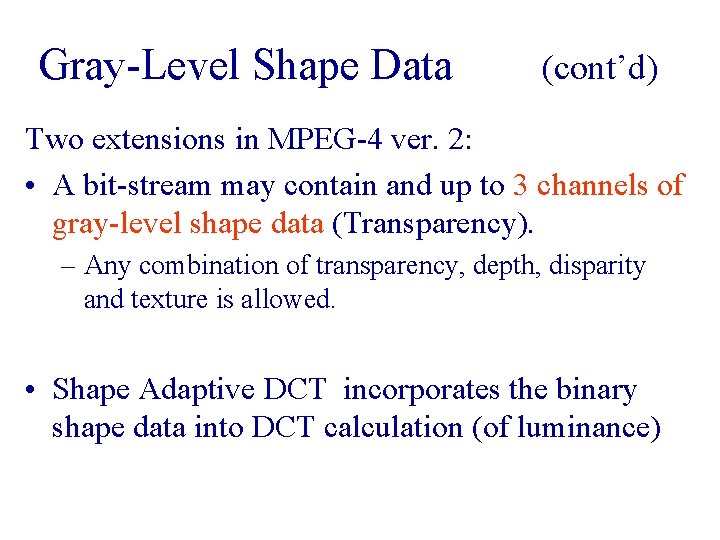 Gray-Level Shape Data (cont’d) Two extensions in MPEG-4 ver. 2: • A bit-stream may Gray-Level Shape Data (cont’d) Two extensions in MPEG-4 ver. 2: • A bit-stream may