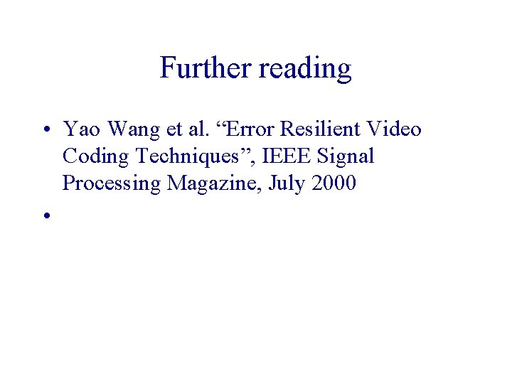 Further reading • Yao Wang et al. “Error Resilient Video Coding Techniques”, IEEE Signal Further reading • Yao Wang et al. “Error Resilient Video Coding Techniques”, IEEE Signal