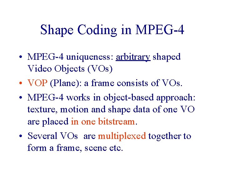 Shape Coding in MPEG-4 • MPEG-4 uniqueness: arbitrary shaped Video Objects (VOs) • VOP Shape Coding in MPEG-4 • MPEG-4 uniqueness: arbitrary shaped Video Objects (VOs) • VOP