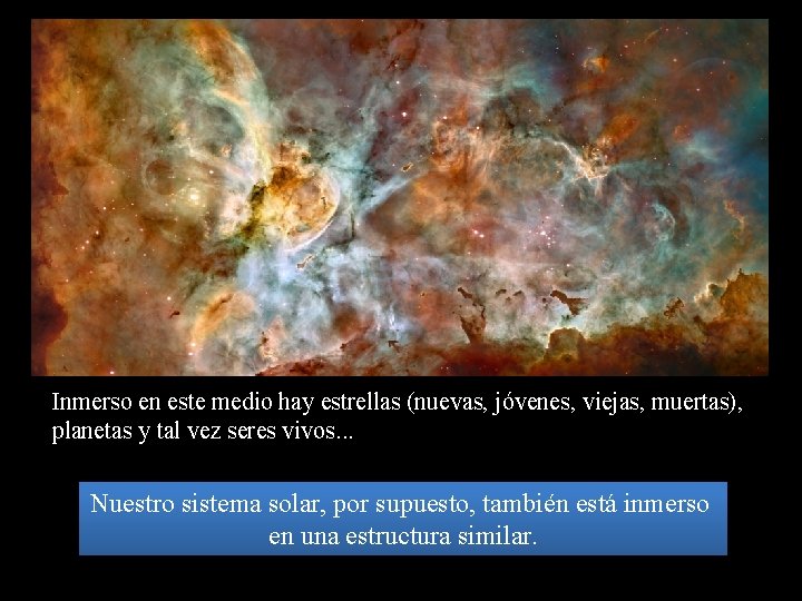 Inmerso en este medio hay estrellas (nuevas, jóvenes, viejas, muertas), planetas y tal vez