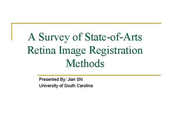A Survey of State-of-Arts Retina Image Registration Methods Presented By: Jian Shi University of