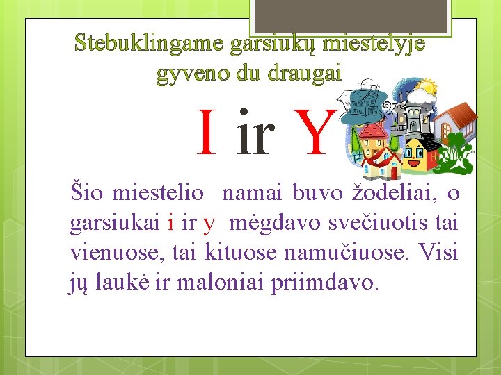 Stebuklingame garsiukų miestelyje gyveno du draugai I ir Y Šio miestelio namai buvo žodeliai,