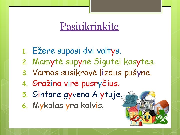 Pasitikrinkite 1. 2. 3. 4. 5. 6. Ežere supasi dvi valtys. Mamytė supynė Sigutei