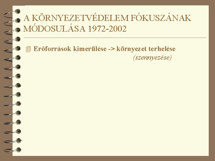 A KÖRNYEZETVÉDELEM FÓKUSZÁNAK MÓDOSULÁSA 1972 -2002 4 Erőforrások kimerülése -> környezet terhelése (szennyezése) 