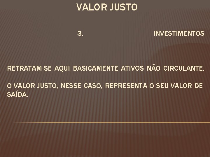 VALOR JUSTO 3. INVESTIMENTOS RETRATAM-SE AQUI BASICAMENTE ATIVOS NÃO CIRCULANTE. O VALOR JUSTO, NESSE