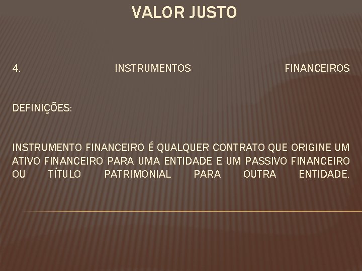 VALOR JUSTO 4. INSTRUMENTOS FINANCEIROS DEFINIÇÕES: INSTRUMENTO FINANCEIRO É QUALQUER CONTRATO QUE ORIGINE UM