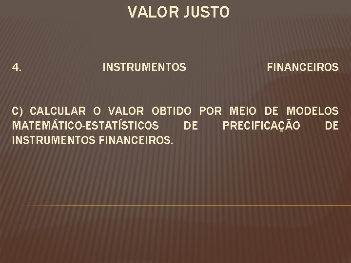 VALOR JUSTO 4. INSTRUMENTOS FINANCEIROS C) CALCULAR O VALOR OBTIDO POR MEIO DE MODELOS