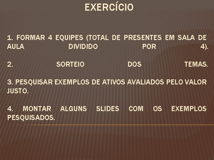 EXERCÍCIO 1. FORMAR 4 EQUIPES (TOTAL DE PRESENTES EM SALA DE AULA DIVIDIDO POR