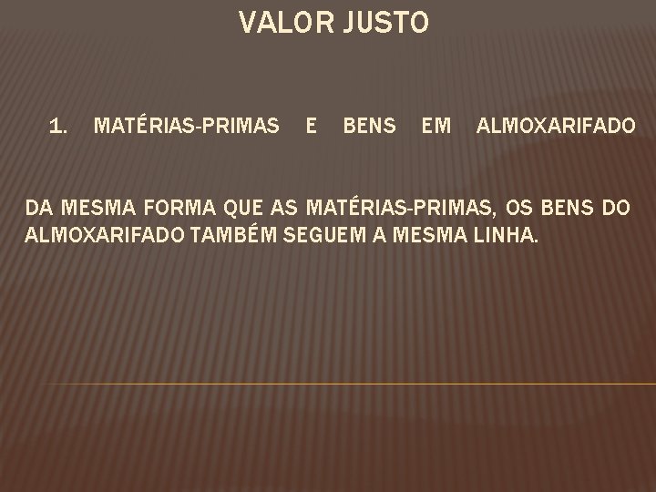 VALOR JUSTO 1. MATÉRIAS-PRIMAS E BENS EM ALMOXARIFADO DA MESMA FORMA QUE AS MATÉRIAS-PRIMAS,