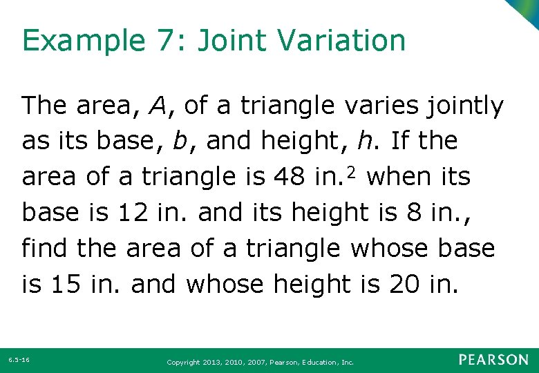 Example 7: Joint Variation The area, A, of a triangle varies jointly as its
