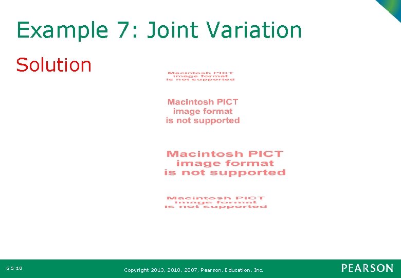 Example 7: Joint Variation Solution 6. 5 -18 Copyright 2013, 2010, 2007, Pearson, Education,