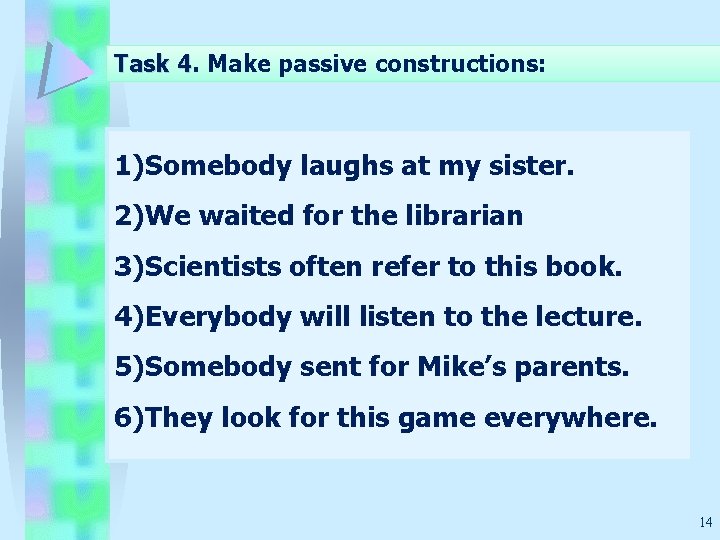 Task 4. 4 Make passive constructions: 1)Somebody laughs at my sister. 2)We waited for