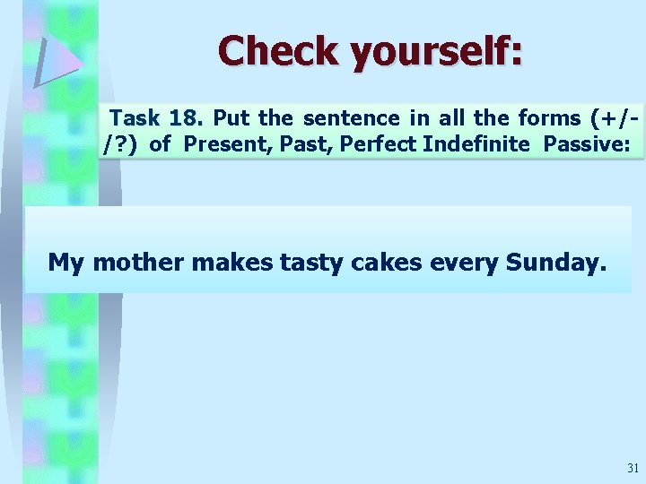 Check yourself: Task 18. Put the sentence in all the forms (+//? ) of