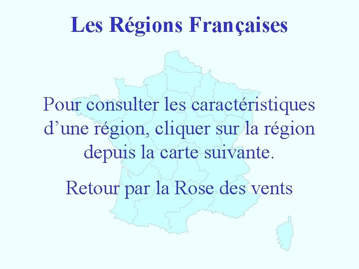 Les Régions Françaises Pour consulter les caractéristiques d’une région, cliquer sur la région depuis