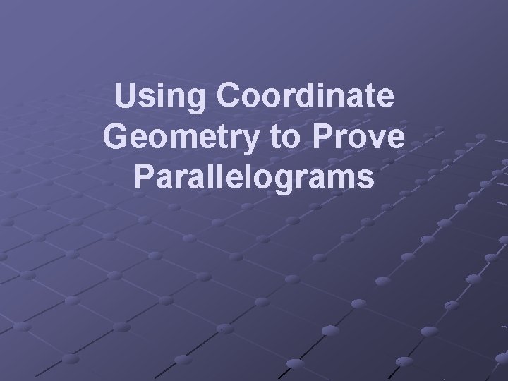 Using Coordinate Geometry to Prove Parallelograms 