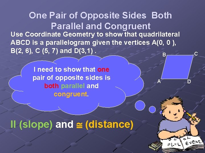 One Pair of Opposite Sides Both Parallel and Congruent Use Coordinate Geometry to show