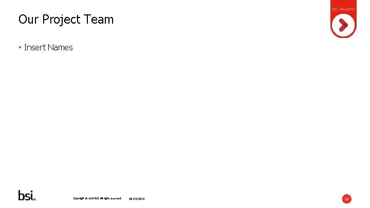 Our Project Team • Insert Names Copyright © 2015 BSI. All rights reserved. 08/12/2015
