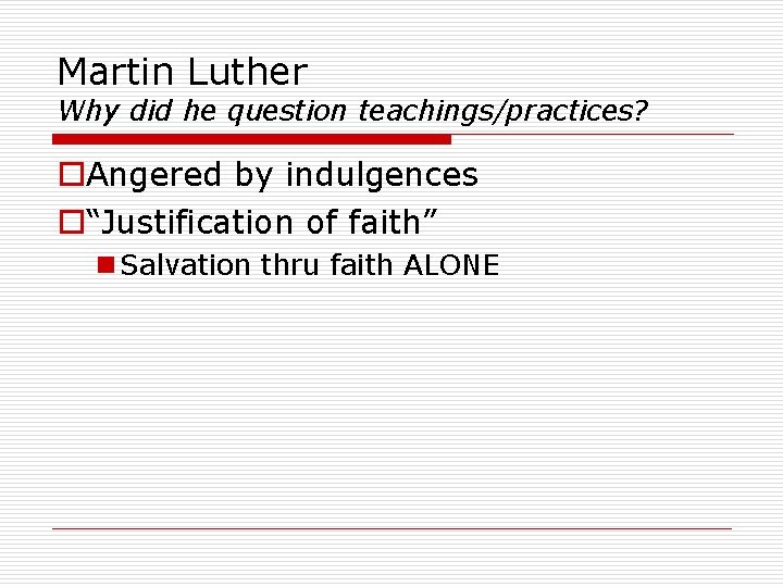 Martin Luther Why did he question teachings/practices? o. Angered by indulgences o“Justification of faith”