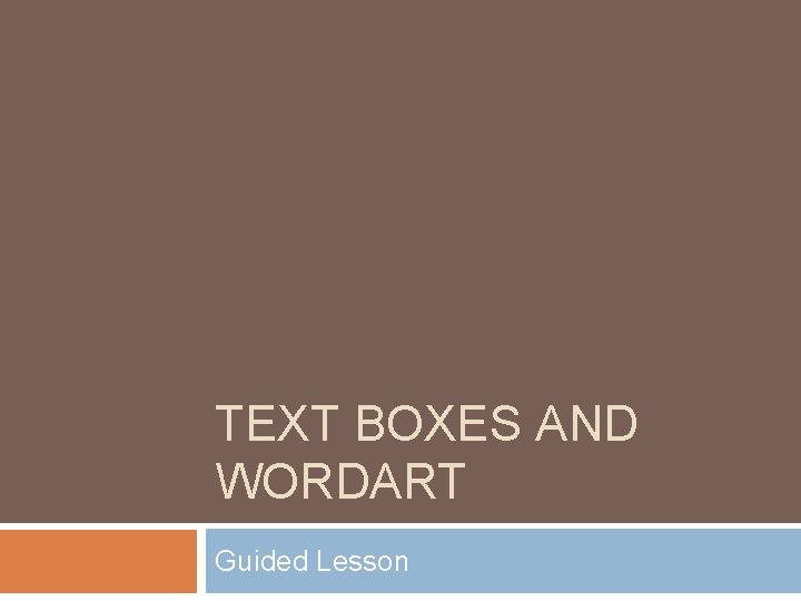 TEXT BOXES AND WORDART Guided Lesson 