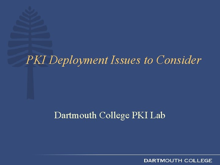 PKI Deployment Issues to Consider Dartmouth College PKI Lab 