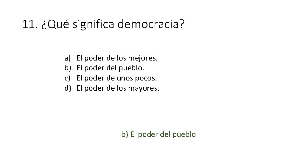 11. ¿Qué significa democracia? a) b) c) d) El poder de los mejores. El