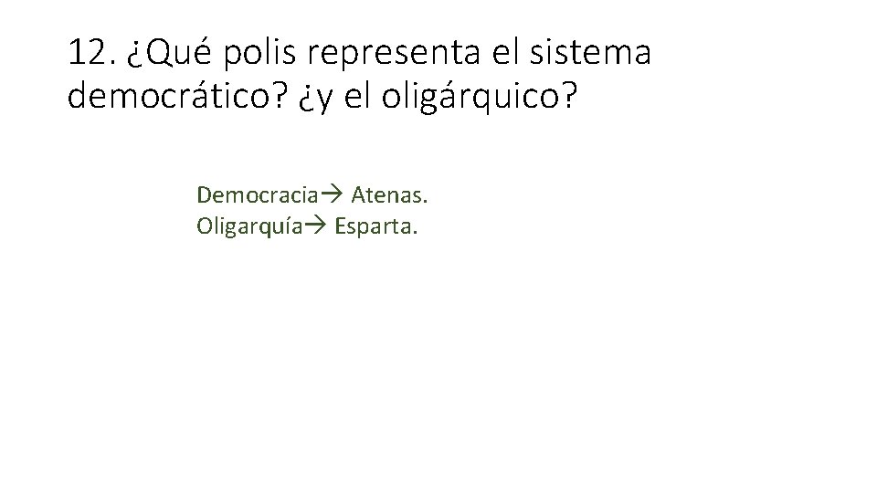 12. ¿Qué polis representa el sistema democrático? ¿y el oligárquico? Democracia Atenas. Oligarquía Esparta.