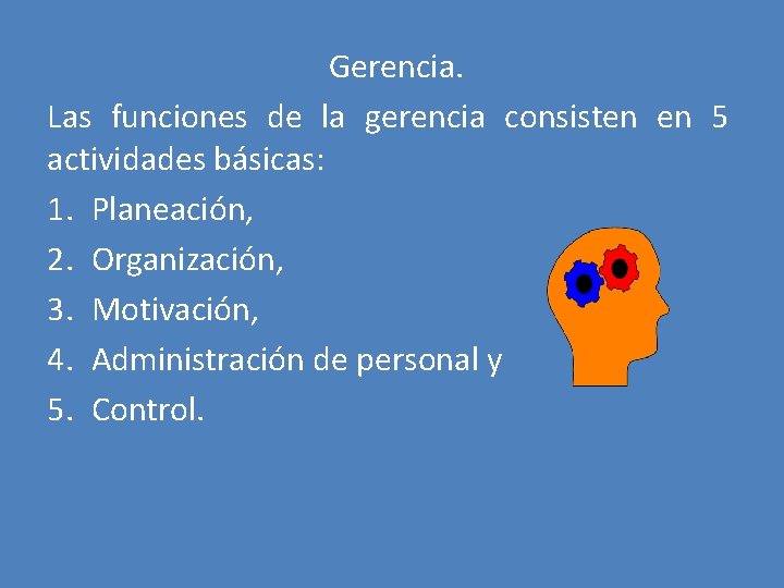 Gerencia. Las funciones de la gerencia consisten en 5 actividades básicas: 1. Planeación, 2.