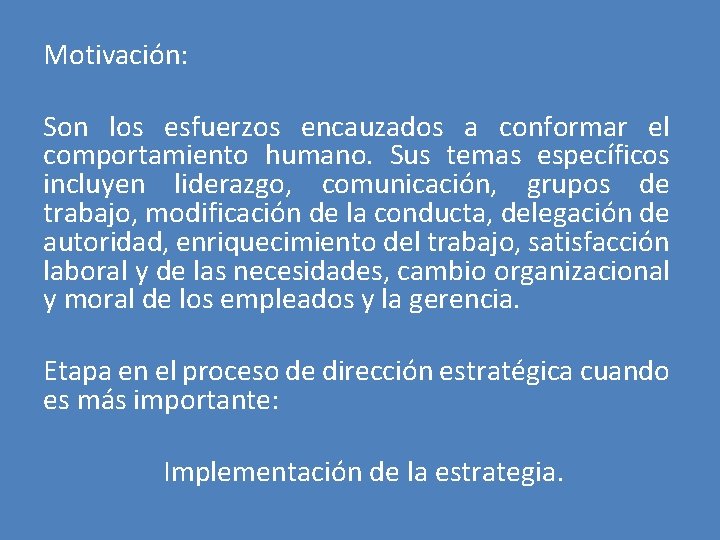 Motivación: Son los esfuerzos encauzados a conformar el comportamiento humano. Sus temas específicos incluyen