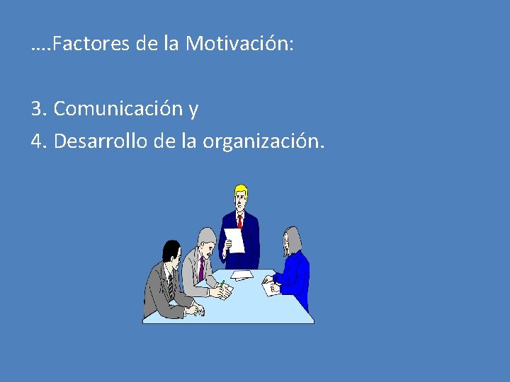 …. Factores de la Motivación: 3. Comunicación y 4. Desarrollo de la organización. 