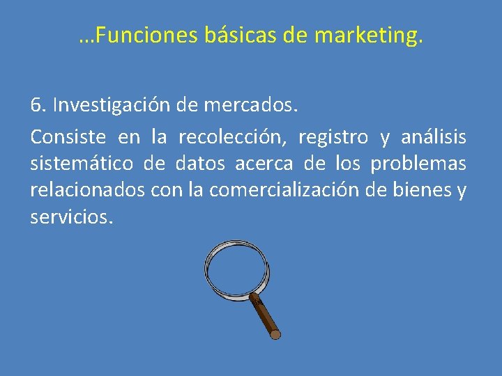 …Funciones básicas de marketing. 6. Investigación de mercados. Consiste en la recolección, registro y