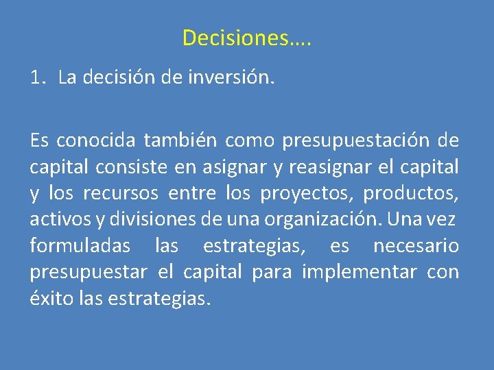 Decisiones…. 1. La decisión de inversión. Es conocida también como presupuestación de capital consiste